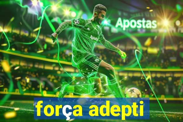 força adepti