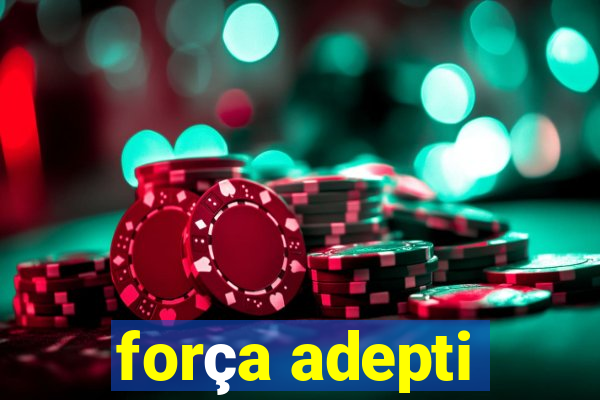 força adepti