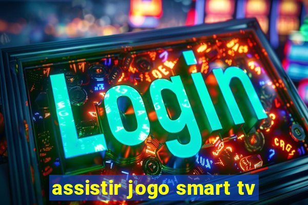 assistir jogo smart tv