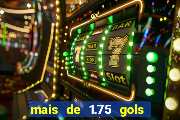 mais de 1.75 gols o que significa estrela bet