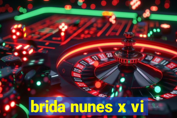 brida nunes x vi