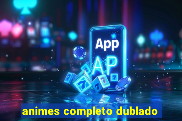 animes completo dublado