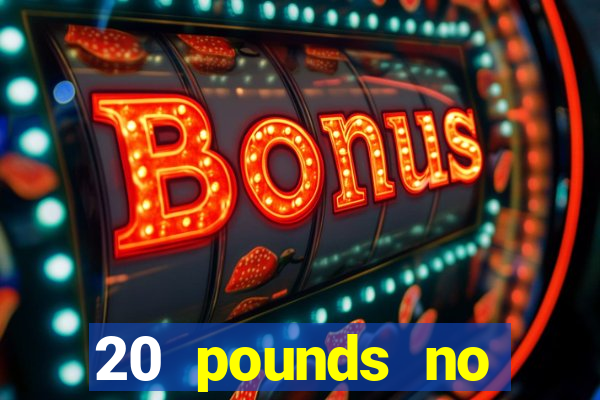 20 pounds no deposit casino