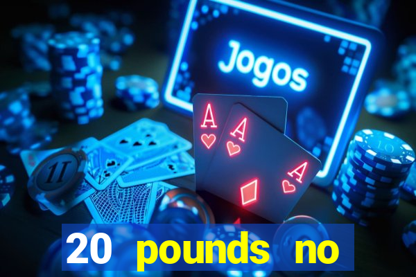 20 pounds no deposit casino