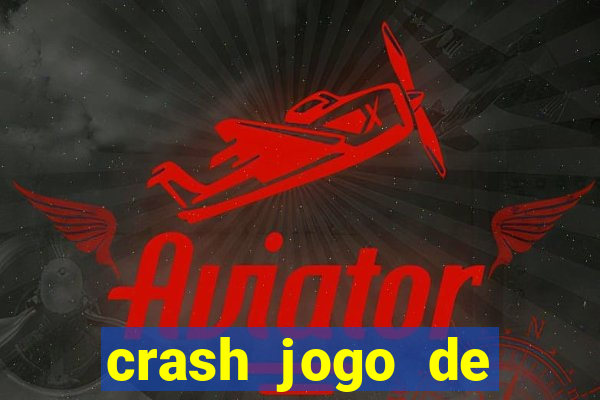 crash jogo de ganhar dinheiro