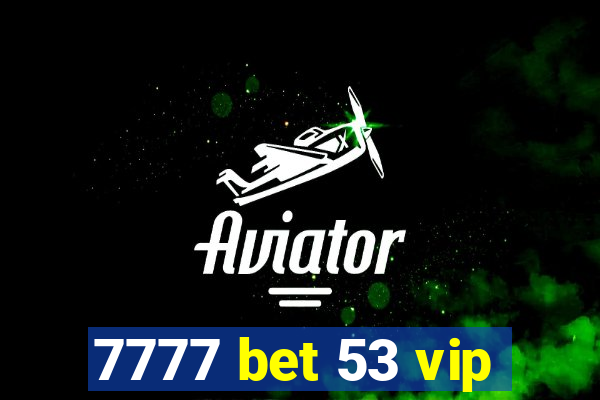 7777 bet 53 vip