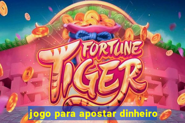 jogo para apostar dinheiro