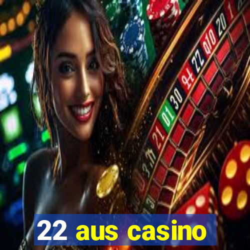 22 aus casino