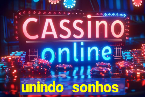 unindo sonhos reclame aqui