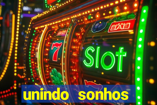 unindo sonhos reclame aqui