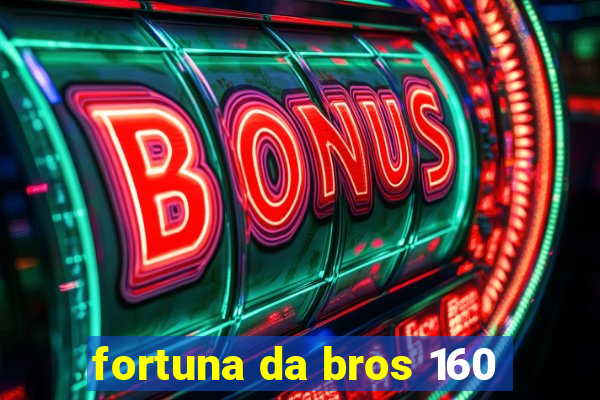 fortuna da bros 160