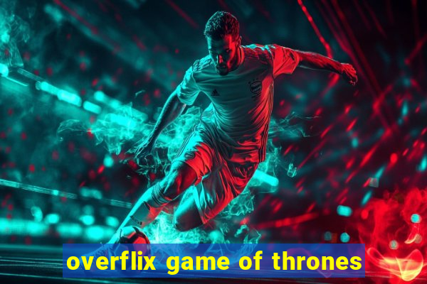 overflix game of thrones