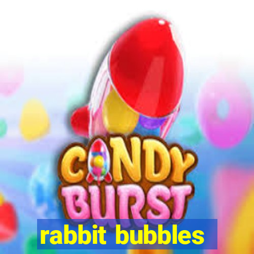 rabbit bubbles