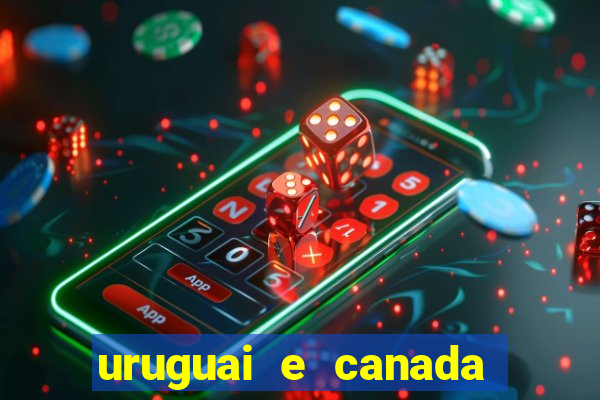 uruguai e canada onde assistir