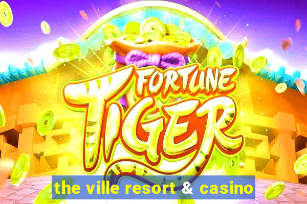 the ville resort & casino