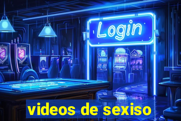 videos de sexiso