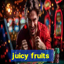 juicy fruits