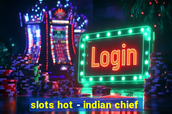 slots hot - indian chief