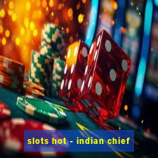 slots hot - indian chief