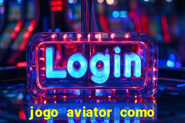 jogo aviator como ganhar dinheiro