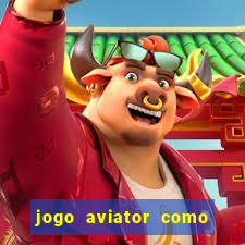 jogo aviator como ganhar dinheiro