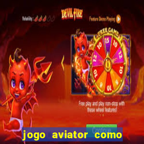 jogo aviator como ganhar dinheiro