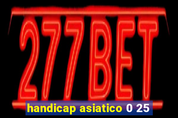 handicap asiatico 0 25