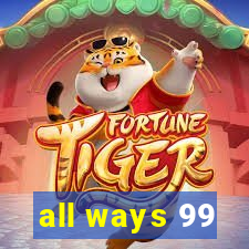 all ways 99