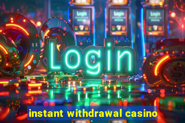 instant withdrawal casino