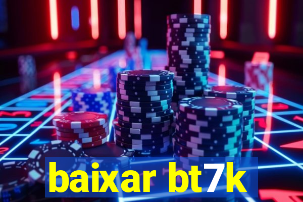 baixar bt7k