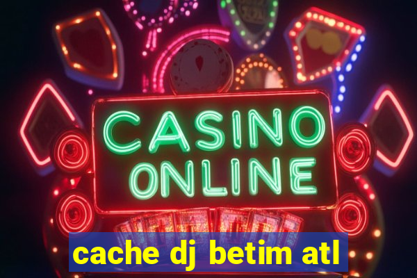 cache dj betim atl