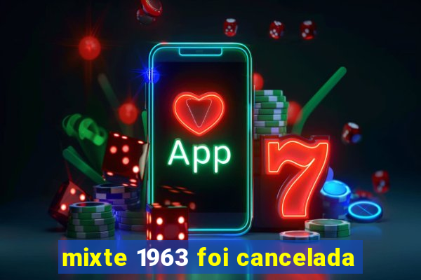 mixte 1963 foi cancelada