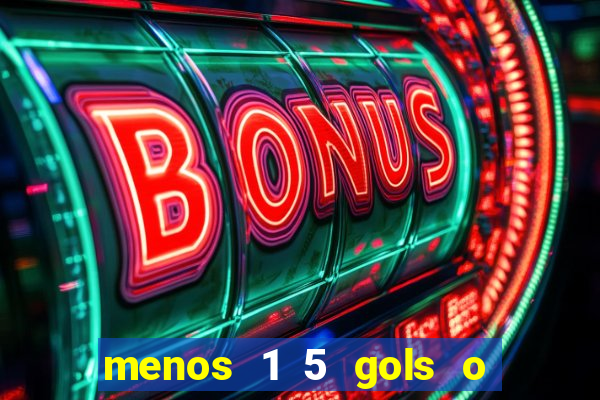 menos 1 5 gols o que significa