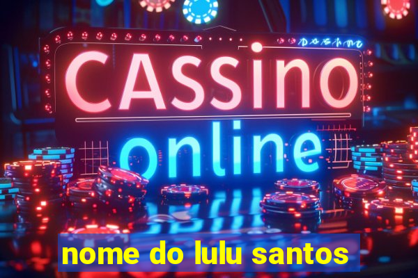 nome do lulu santos