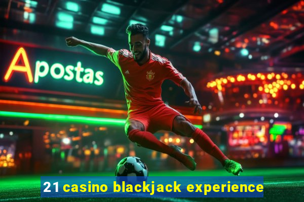 21 casino blackjack experience