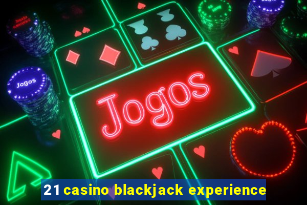 21 casino blackjack experience