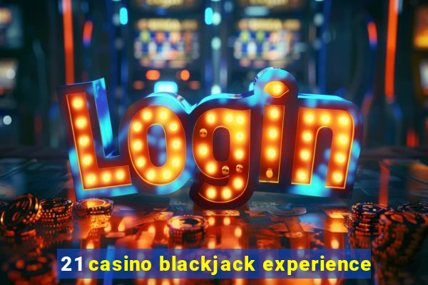 21 casino blackjack experience