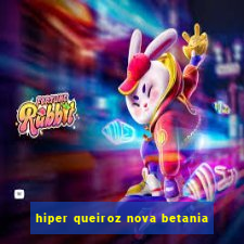 hiper queiroz nova betania