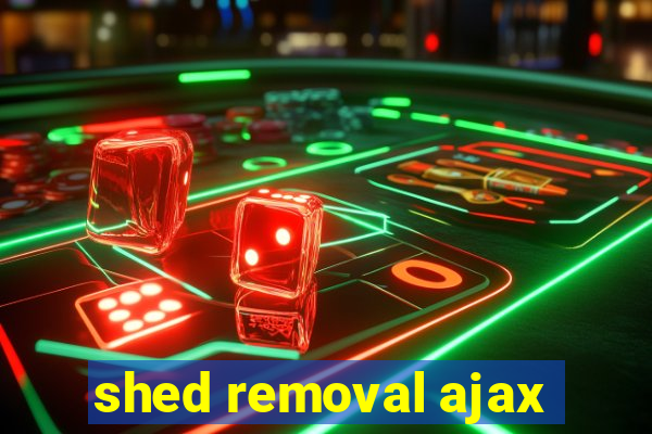 shed removal ajax