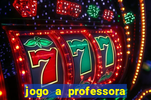 jogo a professora escola legal