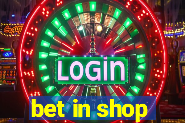 bet in shop