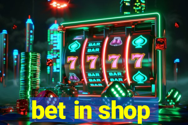 bet in shop