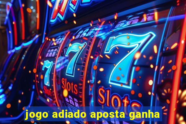 jogo adiado aposta ganha