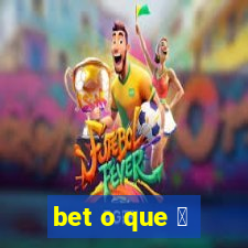 bet o que 茅