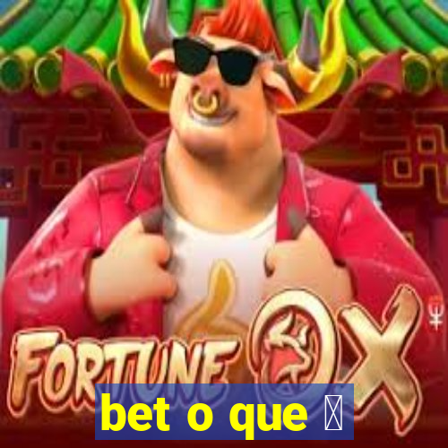 bet o que 茅