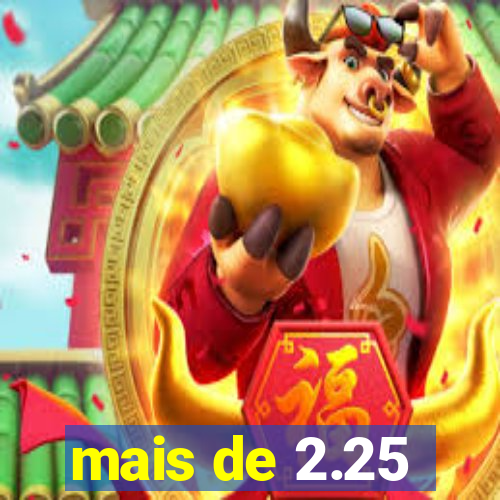 mais de 2.25