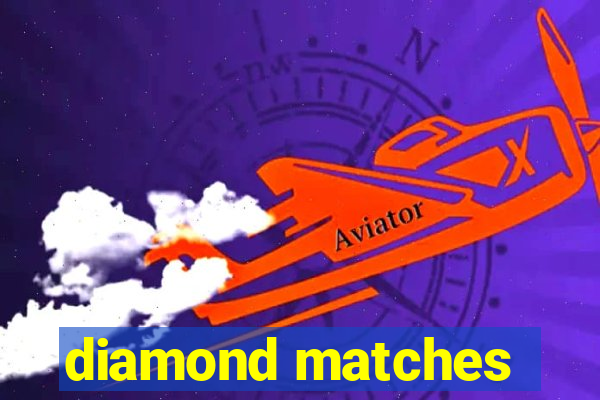 diamond matches