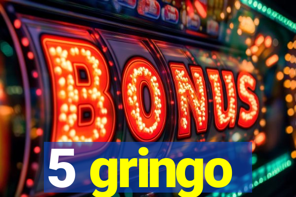 5 gringo