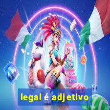 legal é adjetivo