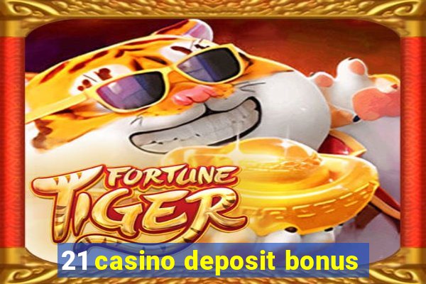 21 casino deposit bonus